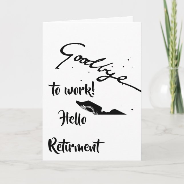 **GOODBYE TO WORK AND HELLO TO** ***RETIREMENT*** CARD (Front)
