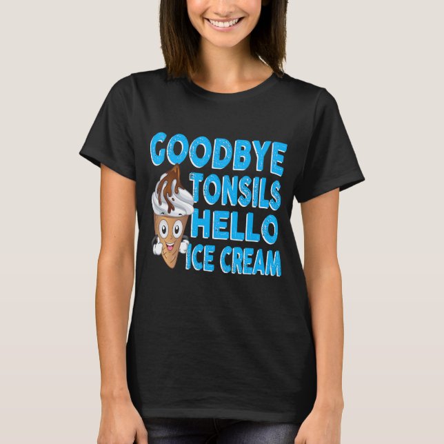 Goodbye Tonsils Hello Ice Cream Tonsillectomy Tons T-Shirt (Front)
