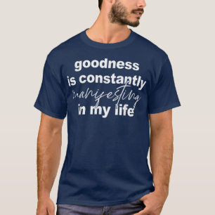 Goodness Is Constantly Manifesting In My Life T-Sh T-Shirt