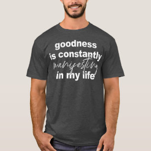 Goodness Is Constantly Manifesting In My Life T-Sh T-Shirt