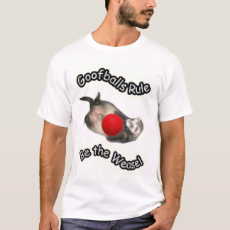 Goofballs Rule... Be the Weasel T-Shirt