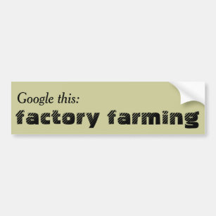 Google this: Factory Farming Bumper Sticker