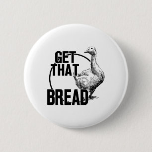 Goose Get That Bread  2 Inch Round Button