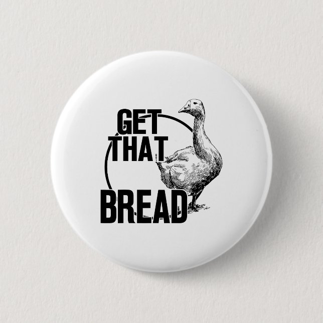 Goose Get That Bread  2 Inch Round Button (Front)