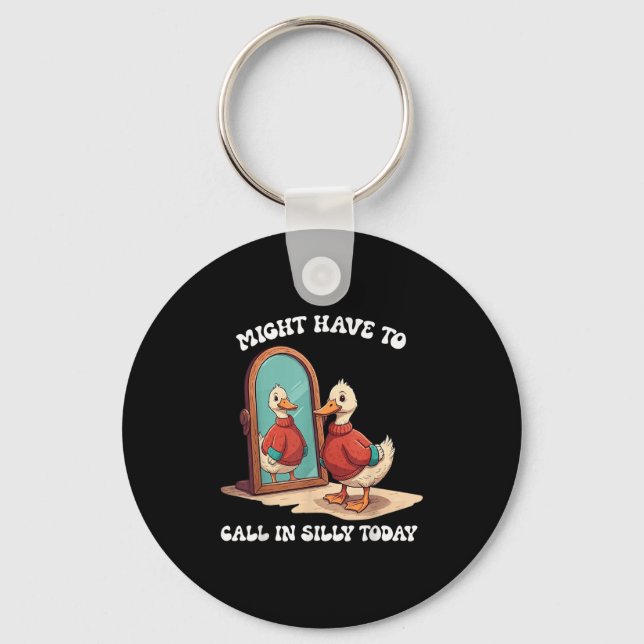 Goose Might Have To Call In Silly Today  Keychain (Front)