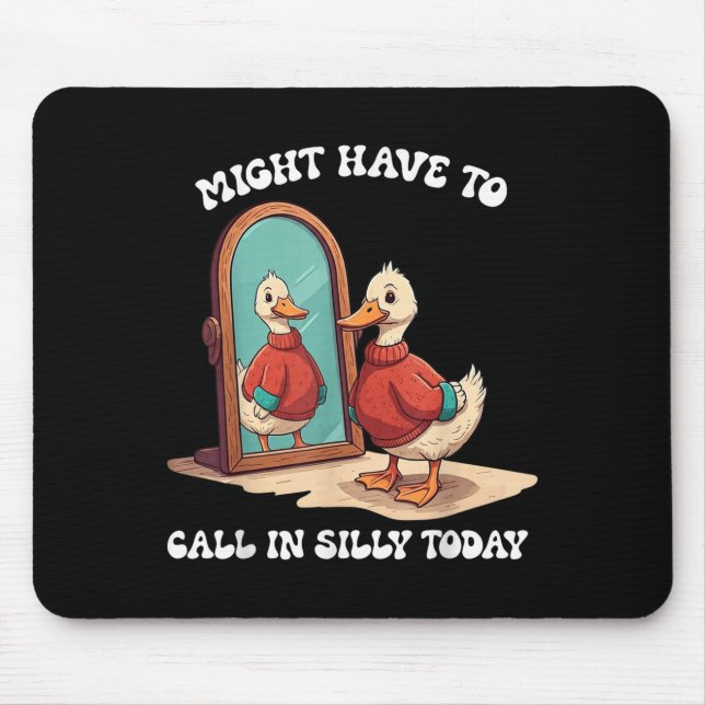 Goose Might Have To Call In Silly Today  Mouse Pad (Front)