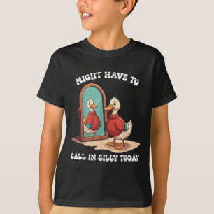 Goose Might Have To Call In Silly Today T-Shirt