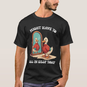 Goose Might Have To Call In Silly Today  T-Shirt