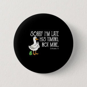 Goose Sorry Im Late His Timing, Not Mine Christian 2 Inch Round Button