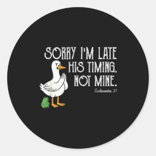 Goose Sorry Im Late His Timing, Not Mine Christian Classic Round Sticker
