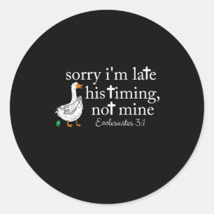 Goose Sorry I'm Late His Timing Not Mine Classic Round Sticker