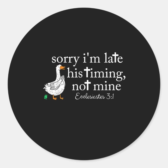 Goose Sorry I'm Late His Timing Not Mine  Classic Round Sticker (Front)
