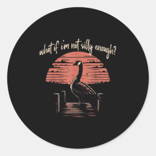 Goose What If Im Not Silly Enough Funny Meme Men W Classic Round Sticker
