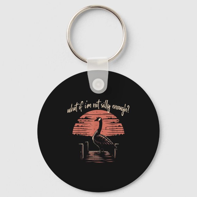 Goose What If Im Not Silly Enough Funny Meme Men W Keychain (Front)