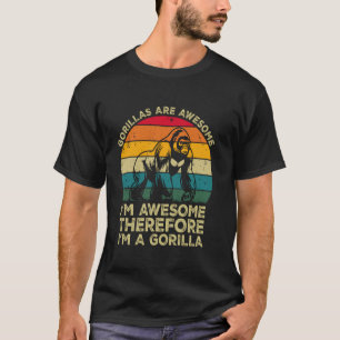 Gorillas Are Awesome. I'm Awesome Therefore I'm a  T-Shirt