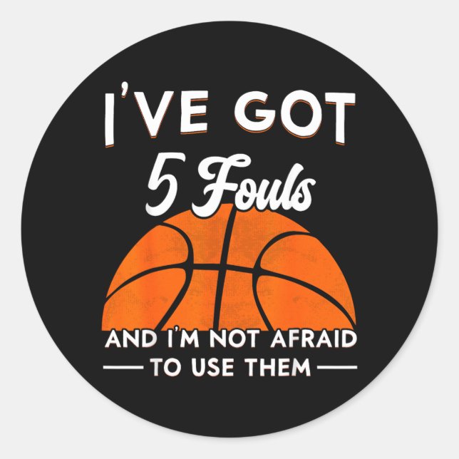 Got 5 Fouls And Not Afraid To Use Basball 2 Classic Round Sticker (Front)