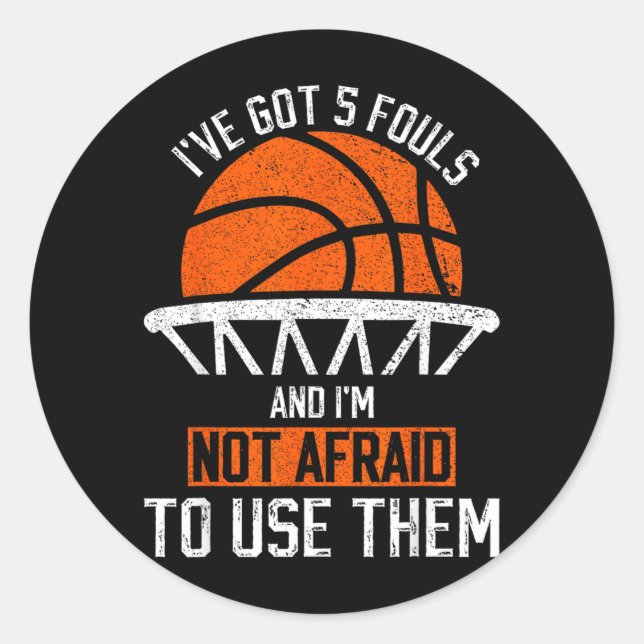Got 5 Fouls And Not Afraid To Use Basball Classic Round Sticker (Front)
