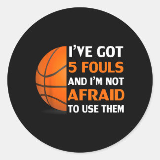 Got 5 Fouls And Not Afraid To Use Basball Classic Round Sticker