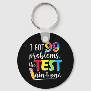 Got 99 Problems Teachers Test Day Testing Day Keychain