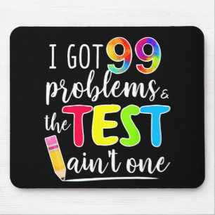 Got 99 Problems Teachers Test Day Testing Day Mouse Pad