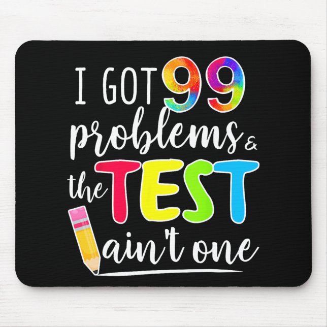 Got 99 Problems Teachers Test Day Testing Day  Mouse Pad (Front)