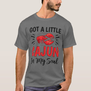Got A Little Cajun In My Soul Crawfish Crayfish Fu T-Shirt