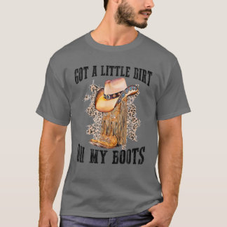 Got A Little Dirt On My Boots Funny Country Music T-Shirt