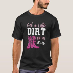 Got A Little Dirt On My Boots Line Dance Boots Cou T-Shirt