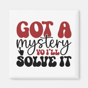 Got a mystery yo i'll solve it magnet
