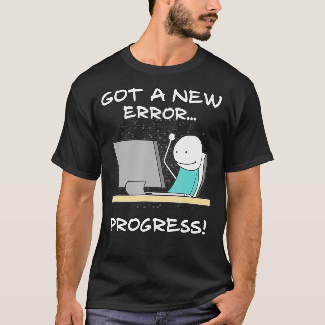 Got A New Error Progress Funny Programmer Coder Gi T-Shirt (Front)