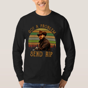 Got A Problem Send Rip Wheeler  1 T-Shirt