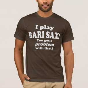 Got A Problem With That, Bari Sax T-Shirt