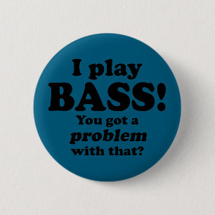 Got A Problem With That, Bass 2 Inch Round Button
