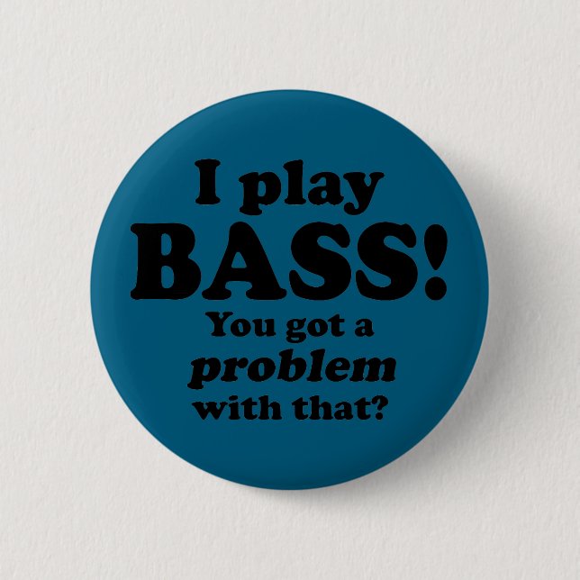Got A Problem With That, Bass 2 Inch Round Button (Front)