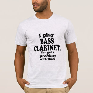 Got A Problem With That, Bass Clarinet T-Shirt