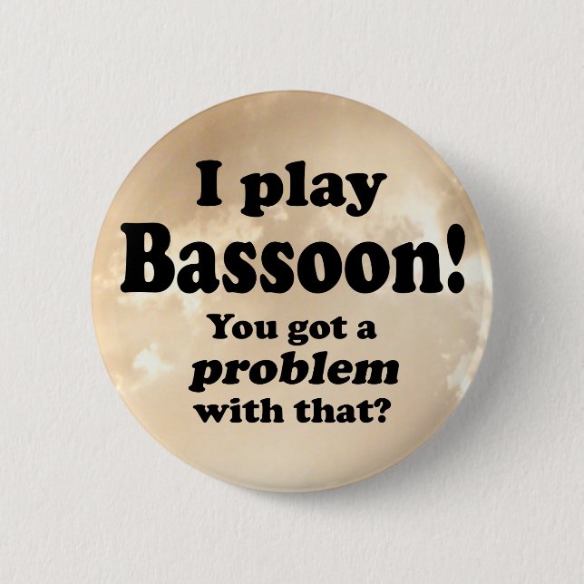 Got A Problem With That, Bassoon 2 Inch Round Button (Front)