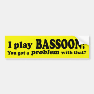 Got A Problem With That, Bassoon Bumper Sticker