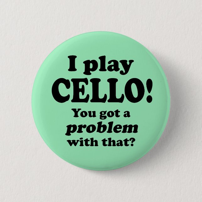 Got A Problem With That, Cello 2 Inch Round Button (Front)