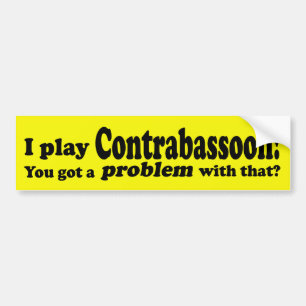Got A Problem With That, Contrabassoon Bumper Sticker