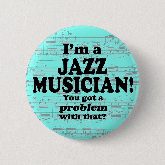 Got A Problem With That, Jazz Musician 2 Inch Round Button (Front)