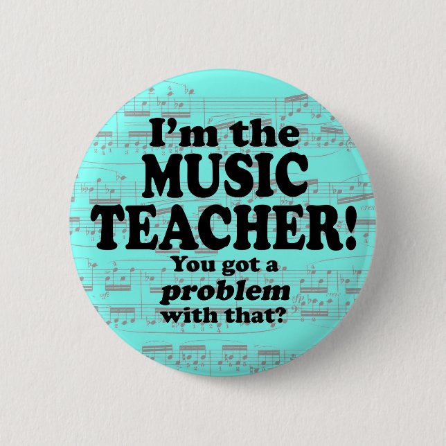 Got A Problem With That, Music Teacher 2 Inch Round Button (Front)