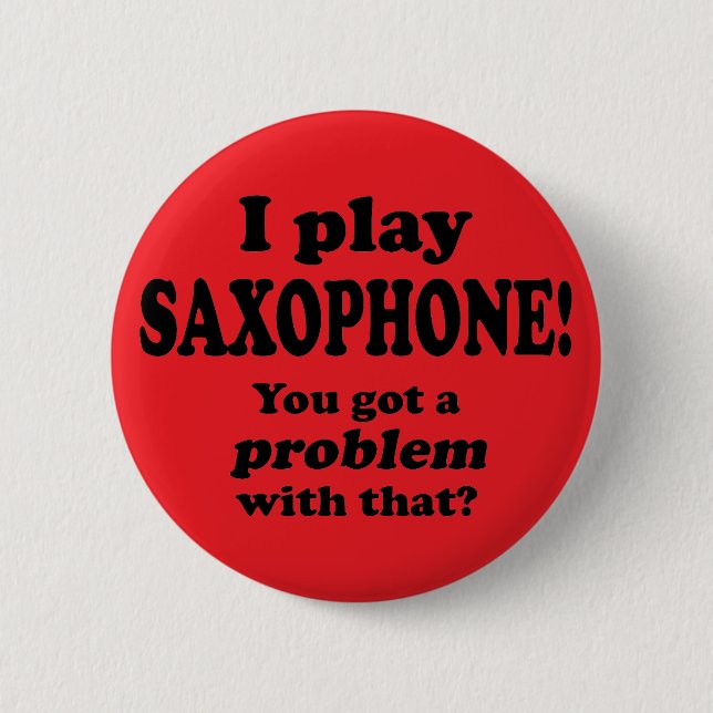Got A Problem With That, Saxophone 2 Inch Round Button (Front)