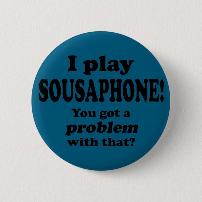 Got A Problem With That, Sousaphone 2 Inch Round Button (Front)