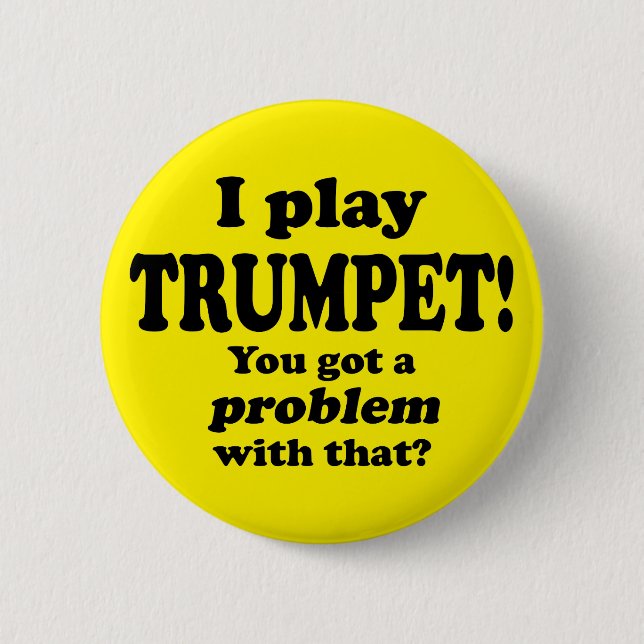 Got A Problem With That, Trumpet 2 Inch Round Button (Front)