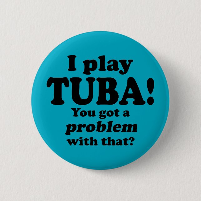 Got A Problem With That, Tuba 2 Inch Round Button (Front)