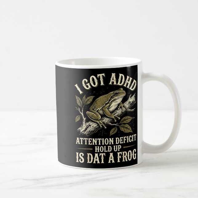 Got adhd attention deficit hold up is dat a frog coffee mug (Right)