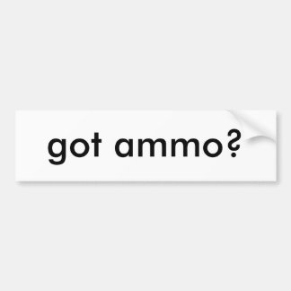 got ammo? bumper sticker