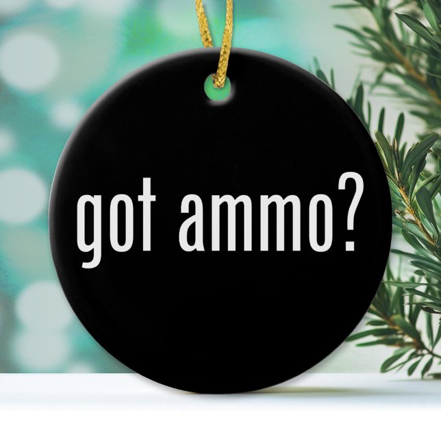 Got ammo? - single-sided ceramic ornament (Custom Ornament)