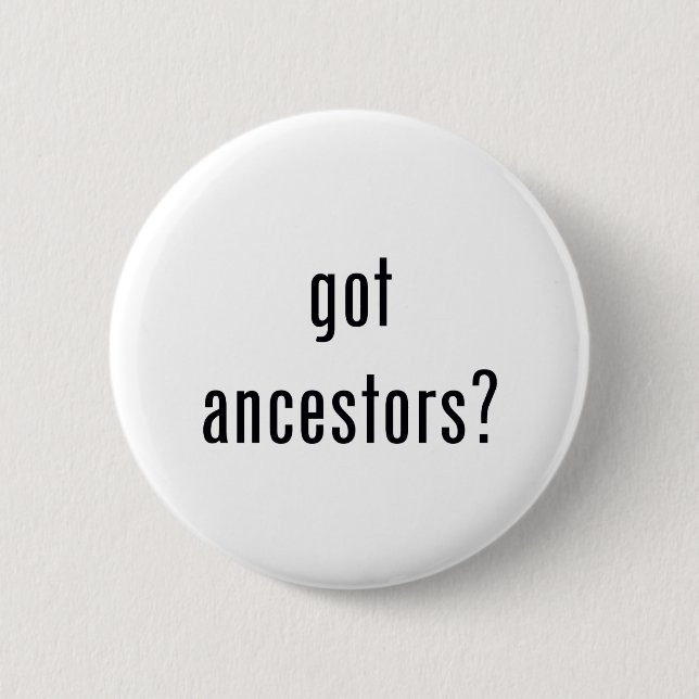 got ancestors? 2 inch round button (Front)