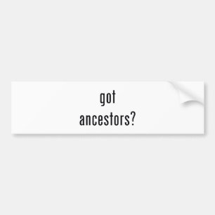 got ancestors? bumper sticker